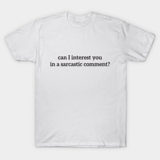 can i interest you in a sarcastic comment? T-Shirt